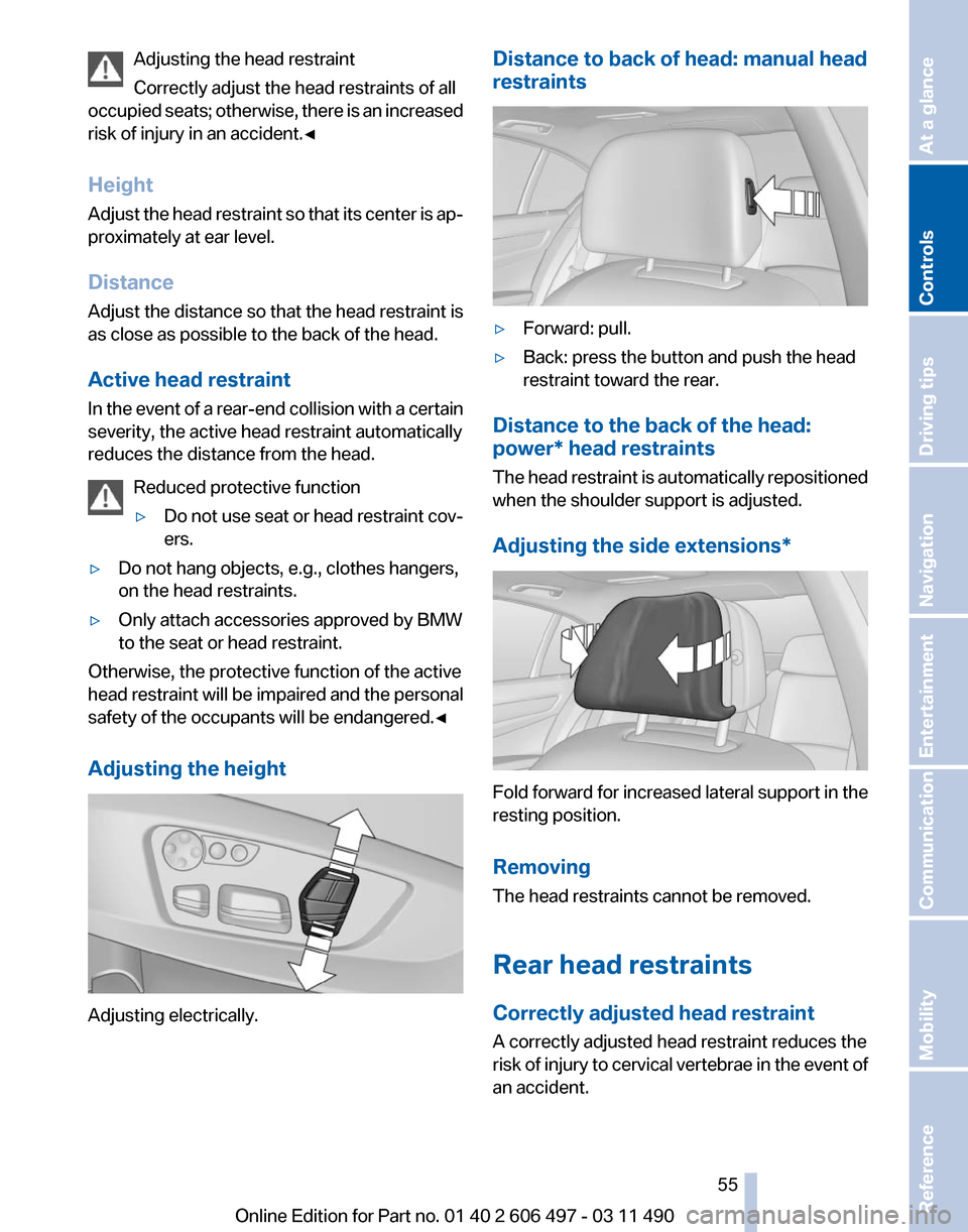 BMW 740I 2011 F01 Workshop Manual Adjusting the head restraint
Correctly adjust the head restraints of all
occupied
seats; otherwise, there is an increased
risk of injury in an accident.◀
Height
Adjust the head restraint so that it BMW 740I 2011 F01 Workshop Manual Adjusting the head restraint
Correctly adjust the head restraints of all
occupied
seats; otherwise, there is an increased
risk of injury in an accident.◀
Height
Adjust the head restraint so that it