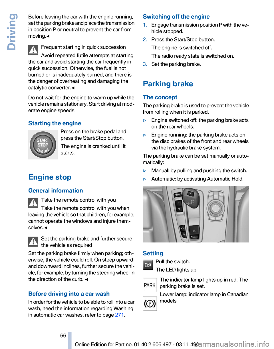 BMW 750LI XDRIVE 2011 F02 Owners Manual Before leaving the car with the engine running,
set
the parking brake and place the transmission
in position P or neutral to prevent the car from
moving.◀
Frequent starting in quick succession
Avoi BMW 750LI XDRIVE 2011 F02 Owners Manual Before leaving the car with the engine running,
set
the parking brake and place the transmission
in position P or neutral to prevent the car from
moving.◀
Frequent starting in quick succession
Avoi