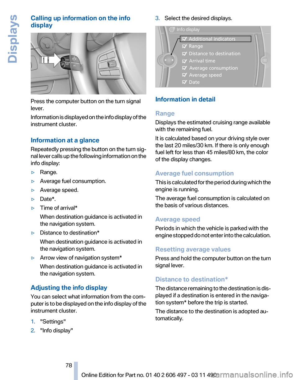 BMW 740I 2011 F01 Owners Manual Calling up information on the info
display
Press the computer button on the turn signal
lever.
Information 
is displayed on the info display of the
instrument cluster.
Information at a glance
Repeated