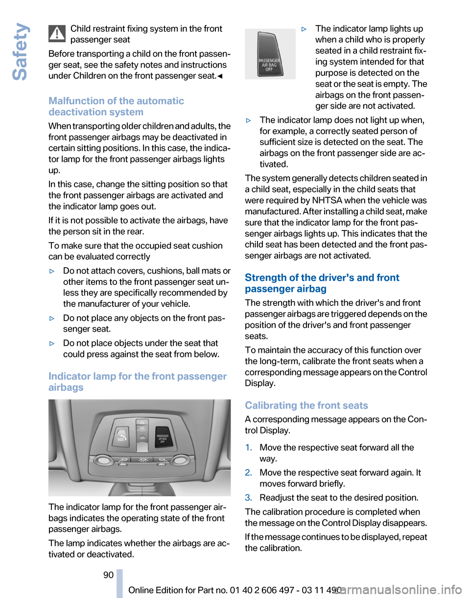 BMW 750I XDRIVE 2011 F01 Owners Manual Child restraint fixing system in the front
passenger seat
Before 
transporting a child on the front passen‐
ger seat, see the safety notes and instructions
under Children on the front passenger seat