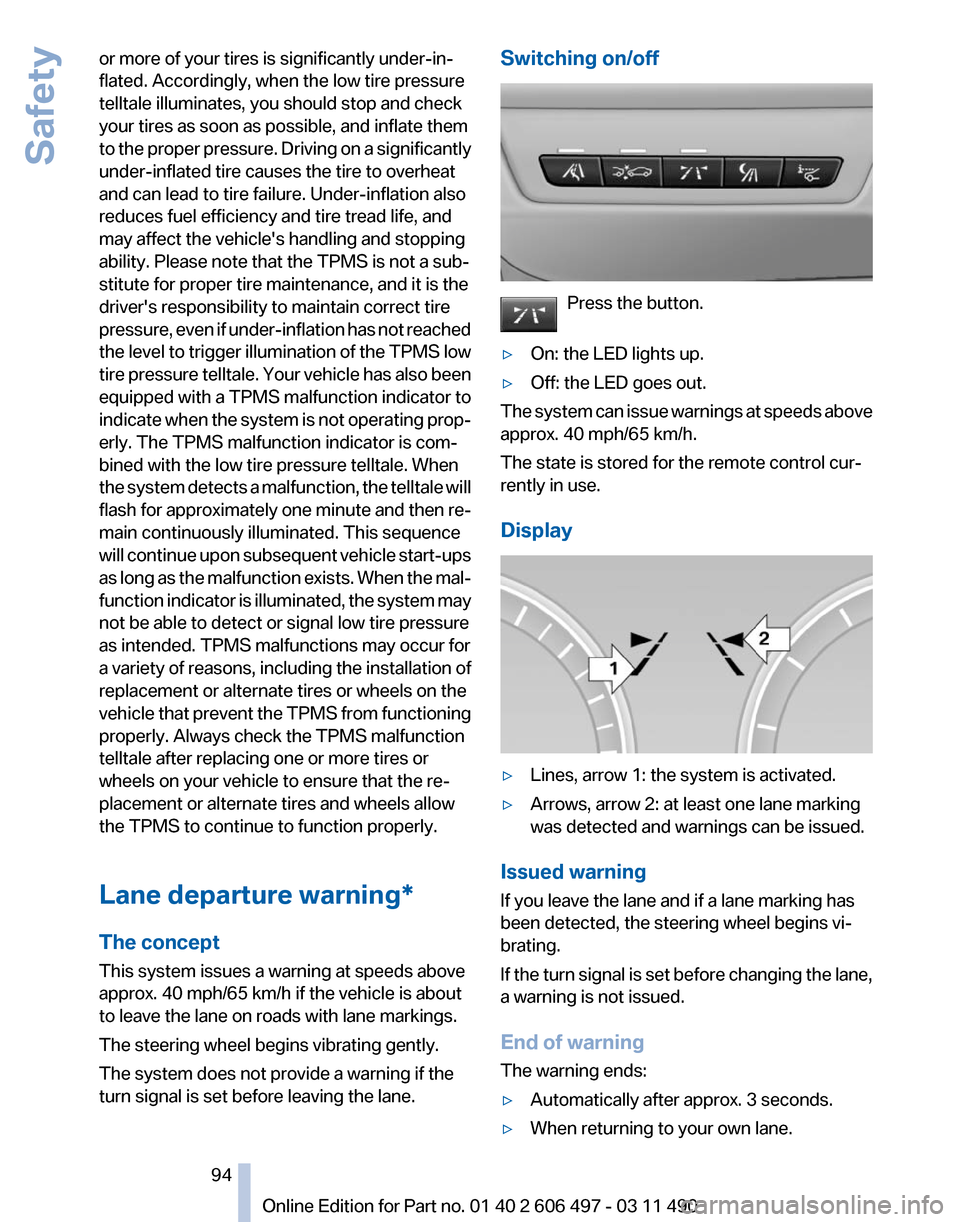 BMW 740I 2011 F01 Owners Manual or more of your tires is significantly under-in‐
flated. Accordingly, when the low tire pressure
telltale illuminates, you should stop and check
your tires as soon as possible, and inflate them
to
BMW 740I 2011 F01 Owners Manual or more of your tires is significantly under-in‐
flated. Accordingly, when the low tire pressure
telltale illuminates, you should stop and check
your tires as soon as possible, and inflate them
to
