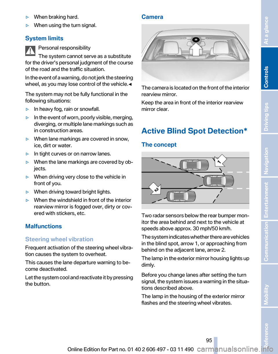 BMW 750LI 2011 F02 Owners Manual ▷
When braking hard.
▷ When using the turn signal.
System limits Personal responsibility
The system cannot serve as a substitute
for 
the drivers personal judgment of the course
of the road and t