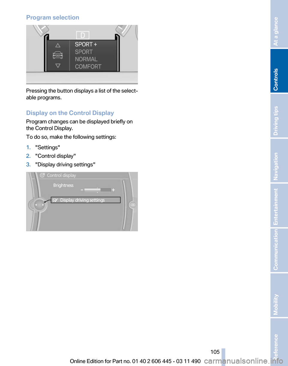 BMW 550I XDRIVE GT 2011 F07 Owners Manual Program selection
Pressing the button displays a list of the select‐
able programs.
Display on the Control Display
Program changes can be displayed briefly on
the Control Display.
To do so, make the BMW 550I XDRIVE GT 2011 F07 Owners Manual Program selection
Pressing the button displays a list of the select‐
able programs.
Display on the Control Display
Program changes can be displayed briefly on
the Control Display.
To do so, make the