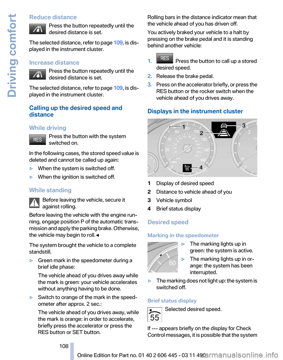 BMW 550I XDRIVE GT 2011 F07 Owners Manual Reduce distance
Press the button repeatedly until the
desired distance is set.
The 
selected distance, refer to page  109, is dis‐
played in the instrument cluster.
Increase distance
Press the butto