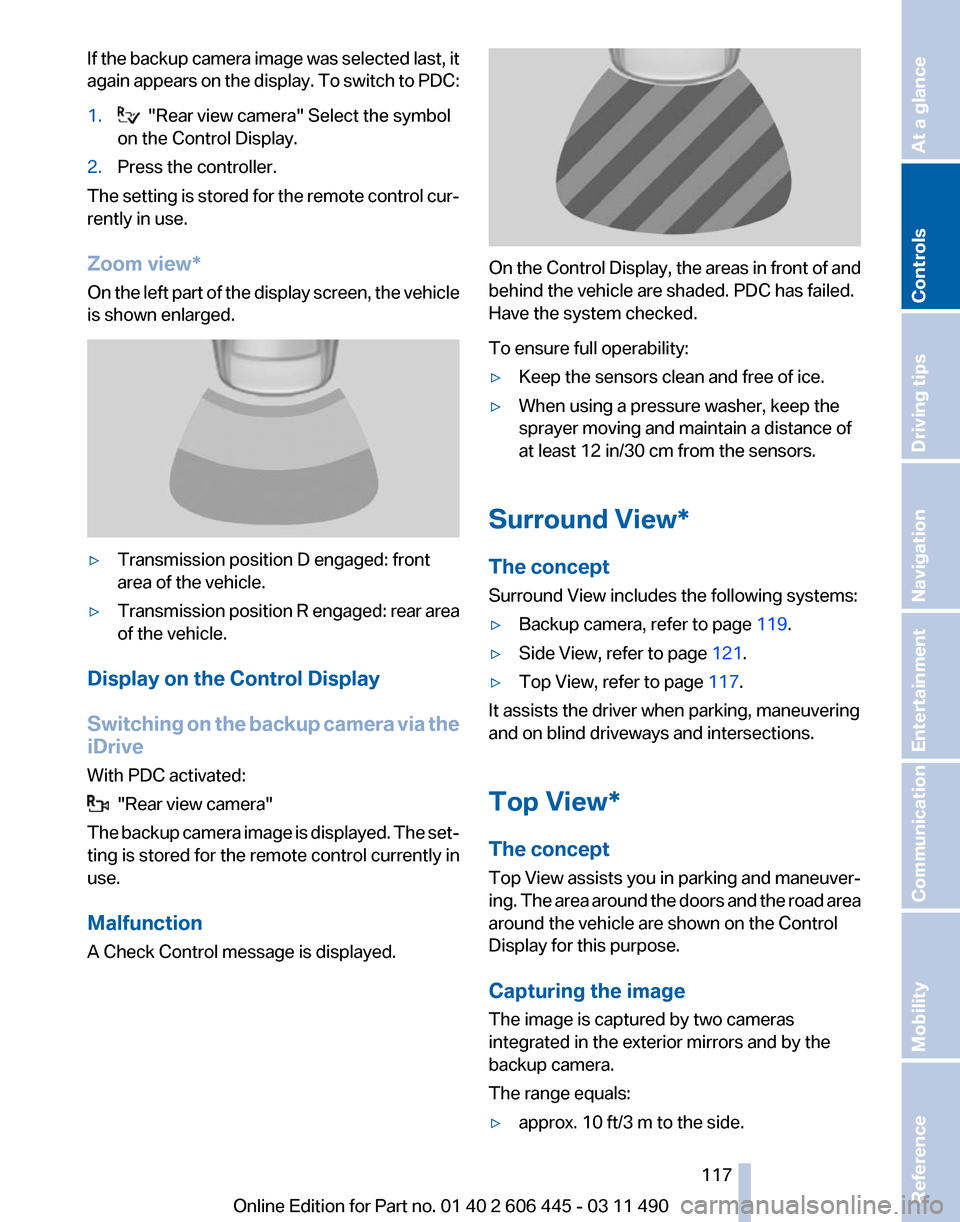 BMW 550I XDRIVE GT 2011 F07 Owners Manual If the backup camera image was selected last, it
again 
appears on the display. To switch to PDC:
1.   "Rear view camera" Select the symbol
on the Control Display.
2. Press the controller.
The setting