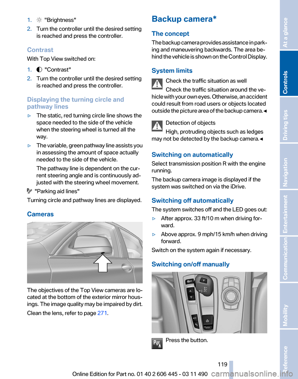 BMW 550I XDRIVE GT 2011 F07 Owners Manual 1. "Brightness"
2. Turn the controller until the desired setting
is reached and press the controller.
Contrast
With Top View switched on:
1. "Contrast"
2. Turn the controller until the desired set BMW 550I XDRIVE GT 2011 F07 Owners Manual 1. "Brightness"
2. Turn the controller until the desired setting
is reached and press the controller.
Contrast
With Top View switched on:
1. "Contrast"
2. Turn the controller until the desired set