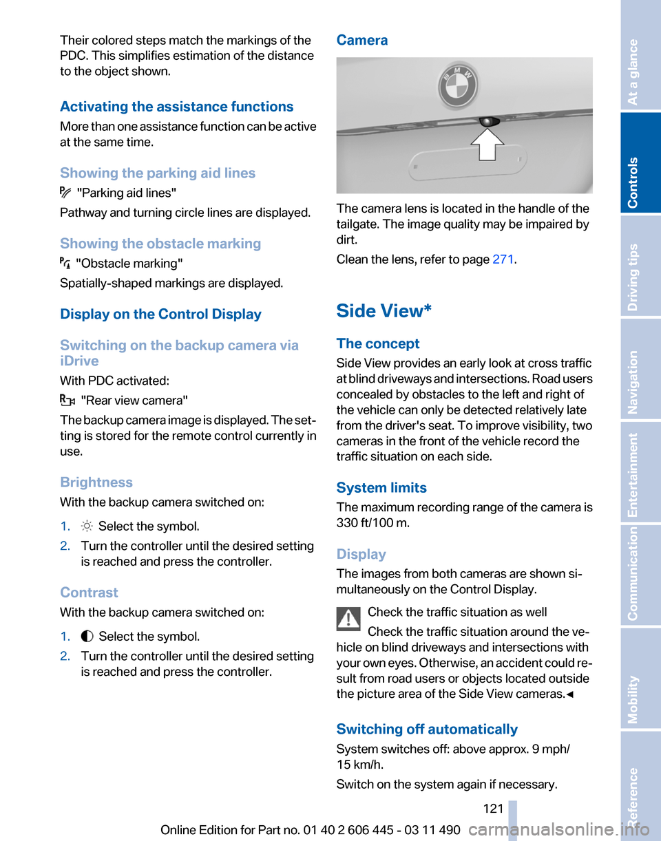 BMW 550I XDRIVE GT 2011 F07 Owners Manual Their colored steps match the markings of the
PDC. This simplifies estimation of the distance
to the object shown.
Activating the assistance functions
More 
than one assistance function can be active
