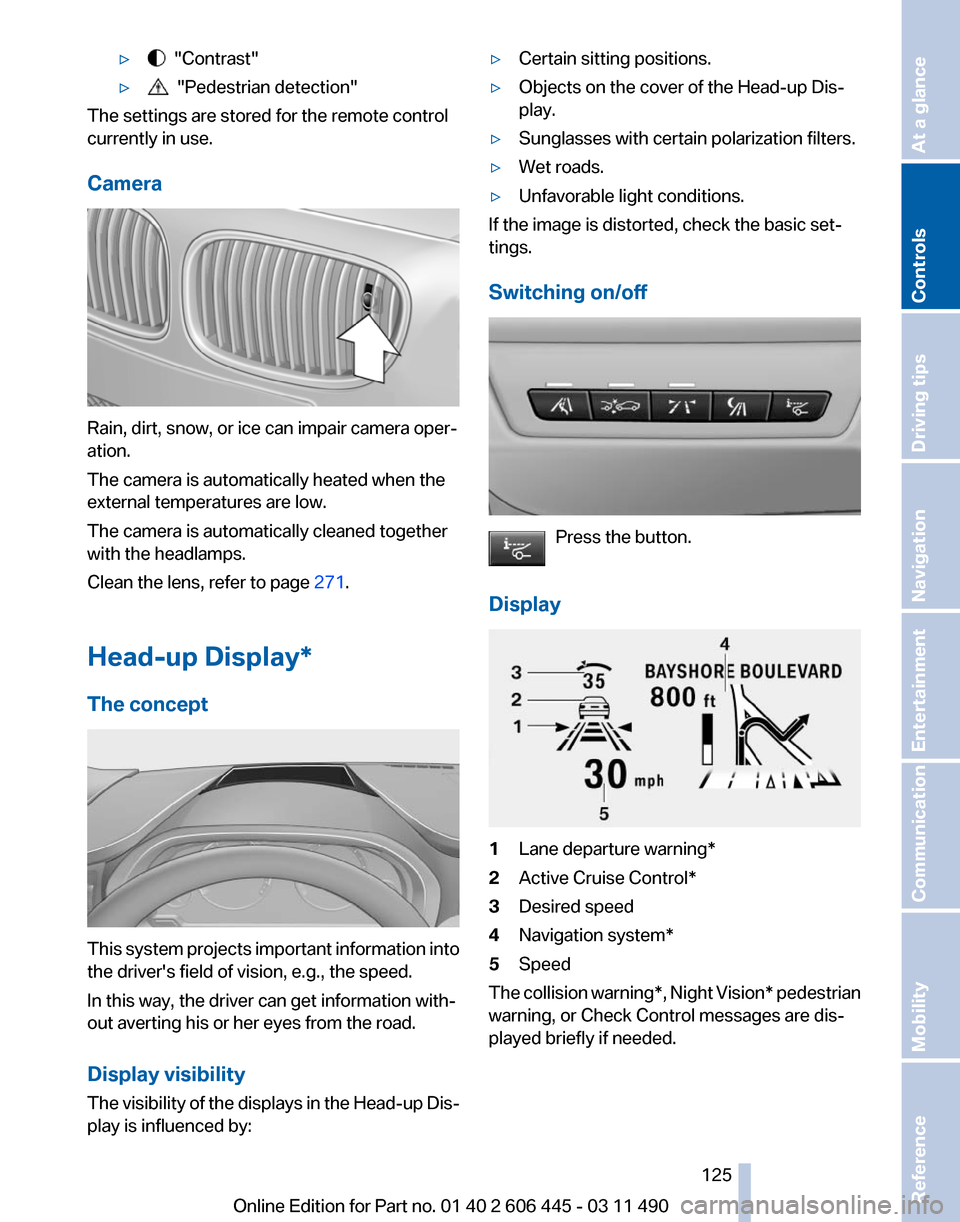 BMW 550I XDRIVE GT 2011 F07 Owners Guide ▷   "Contrast"
▷   "Pedestrian detection"
The settings are stored for the remote control
currently in use.
Camera Rain, dirt, snow, or ice can impair camera oper‐
ation.
The camera is automatica