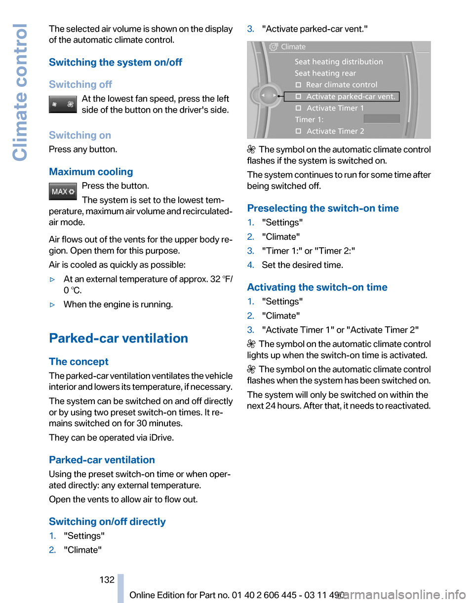 BMW 535I GT 2011 F07 Owners Manual The selected air volume is shown on the display
of the automatic climate control.
Switching the system on/off
Switching off
At the lowest fan speed, press the left
side of the button on the drivers s