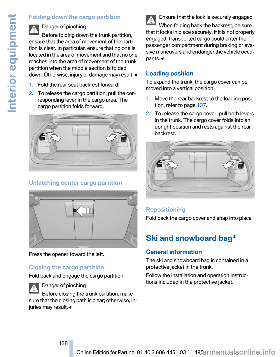 BMW 535I GT 2011 F07 Owners Manual Folding down the cargo partition
Danger of pinching
Before folding down the trunk partition,
ensure that the area of movement of the parti‐
tion is clear. In particular, ensure that no one is
locate