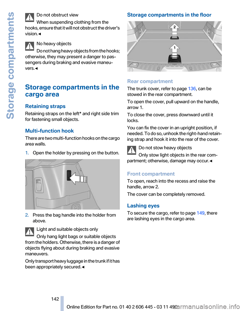 BMW 535I GT 2011 F07 Owners Manual Do not obstruct view
When suspending clothing from the
hooks, 
ensure that it will not obstruct the drivers
vision.◀
No heavy objects
Do not hang heavy objects from the hooks;
otherwise, they may p