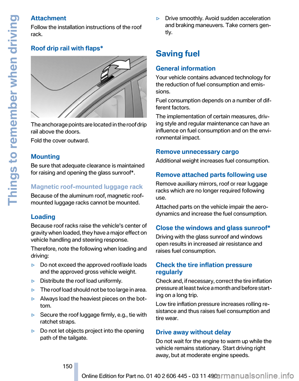 BMW 535I GT 2011 F07 Owners Manual Attachment
Follow the installation instructions of the roof
rack.
Roof drip rail with flaps
*The anchorage points are located in the roof drip
rail above the doors.
Fold the cover outward.
Mounting
Be