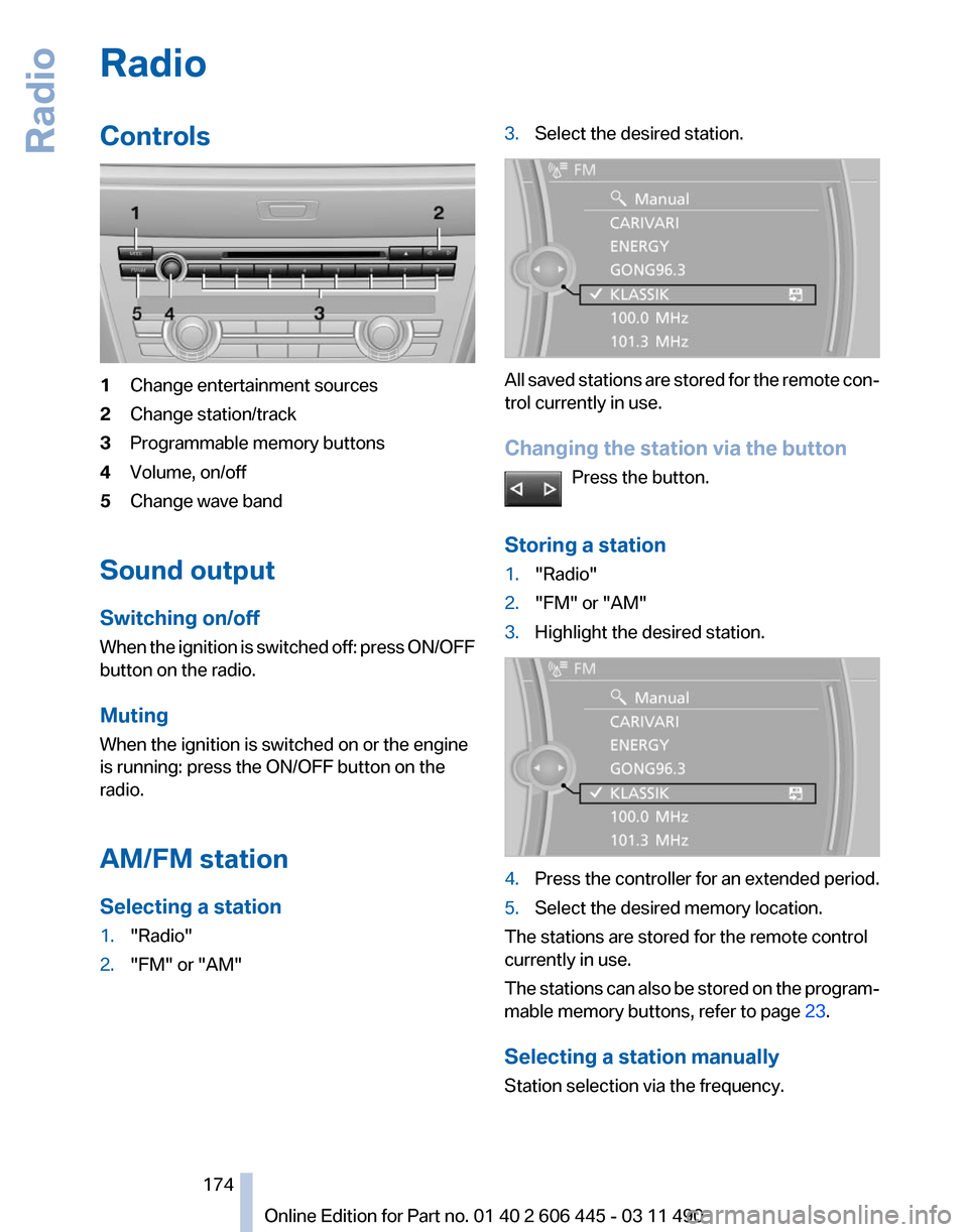 BMW 550I XDRIVE GT 2011 F07 Service Manual Radio
Controls
1
Change entertainment sources
2 Change station/track
3 Programmable memory buttons
4 Volume, on/off
5 Change wave band
Sound output
Switching on/off
When 
the ignition is switched off: