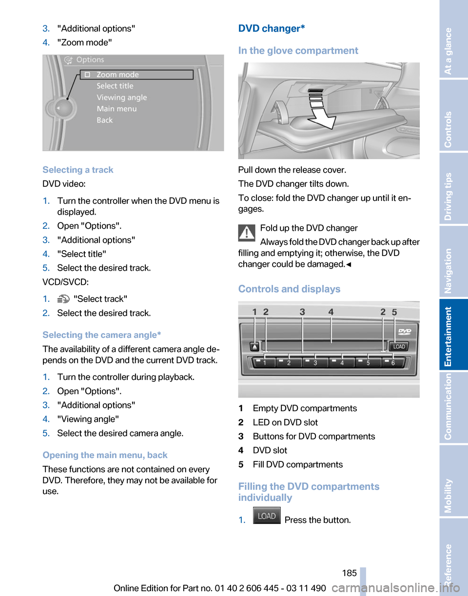 BMW 550I XDRIVE GT 2011 F07 Owners Manual 3.
"Additional options"
4. "Zoom mode" Selecting a track
DVD video:
1.
Turn the controller when the DVD menu is
displayed.
2. Open "Options".
3. "Additional options"
4. "Select title"
5. Select the de BMW 550I XDRIVE GT 2011 F07 Owners Manual 3.
"Additional options"
4. "Zoom mode" Selecting a track
DVD video:
1.
Turn the controller when the DVD menu is
displayed.
2. Open "Options".
3. "Additional options"
4. "Select title"
5. Select the de