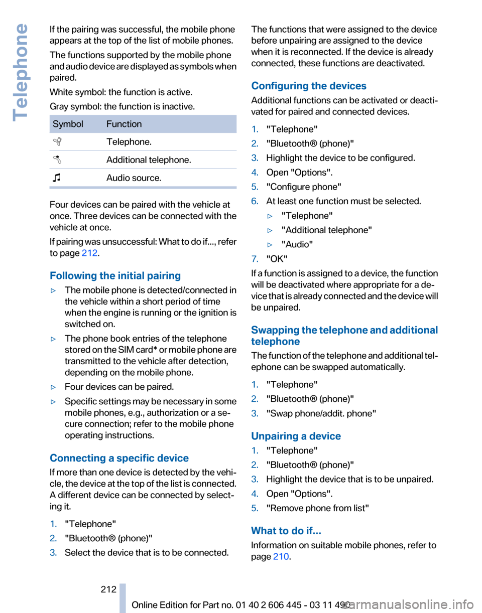 BMW 550I XDRIVE GT 2011 F07 Service Manual If the pairing was successful, the mobile phone
appears at the top of the list of mobile phones.
The functions supported by the mobile phone
and 
audio device are displayed as symbols when
paired.
Whi