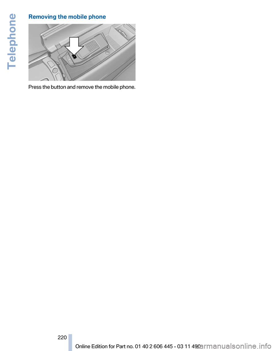BMW 550I XDRIVE GT 2011 F07 Owners Manual Removing the mobile phone
Press the button and remove the mobile phone.
Seite 220
220 Online Edition for Part no. 01 40 2 606 445 - 03 11 490Telephone BMW 550I XDRIVE GT 2011 F07 Owners Manual Removing the mobile phone
Press the button and remove the mobile phone.
Seite 220
220 Online Edition for Part no. 01 40 2 606 445 - 03 11 490Telephone