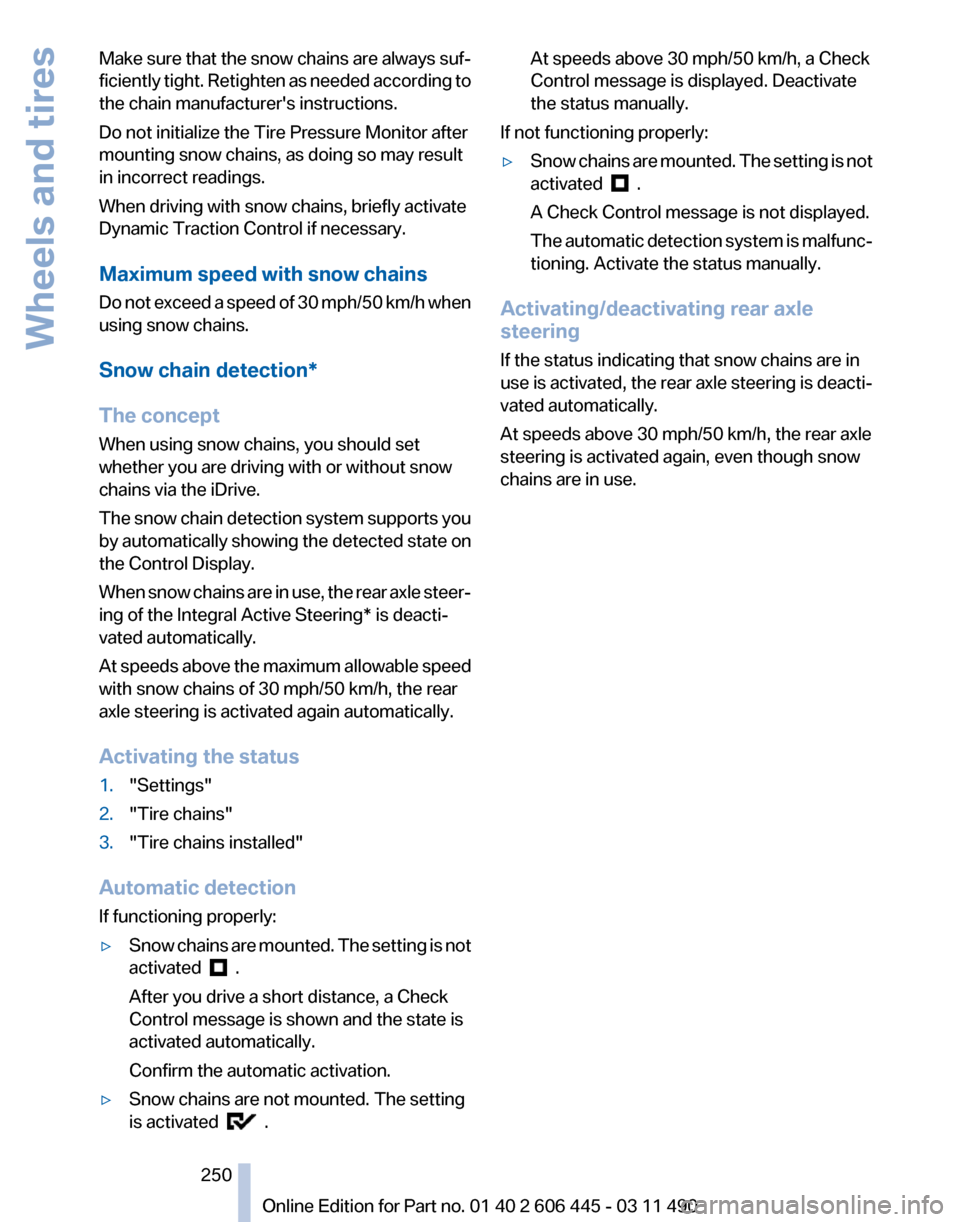 BMW 550I XDRIVE GT 2011 F07 User Guide Make sure that the snow chains are always suf‐
ficiently 
tight. Retighten as needed according to
the chain manufacturers instructions.
Do not initialize the Tire Pressure Monitor after
mounting sn