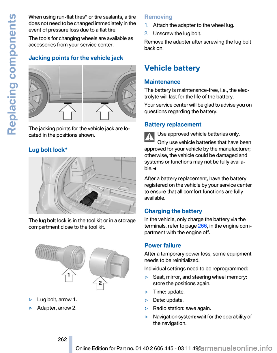 BMW 535I GT 2011 F07 Owners Manual When using run-flat tires* or tire sealants, a tire
does 
not need to be changed immediately in the
event of pressure loss due to a flat tire.
The tools for changing wheels are available as
accessorie