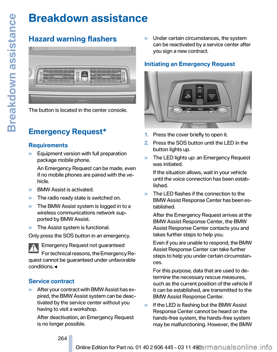 BMW 550I XDRIVE GT 2011 F07 Owners Guide Breakdown assistance
Hazard warning flashers
The button is located in the center console.
Emergency Request
*
Requirements
▷ Equipment version with full preparation
package mobile phone.
An Emergenc