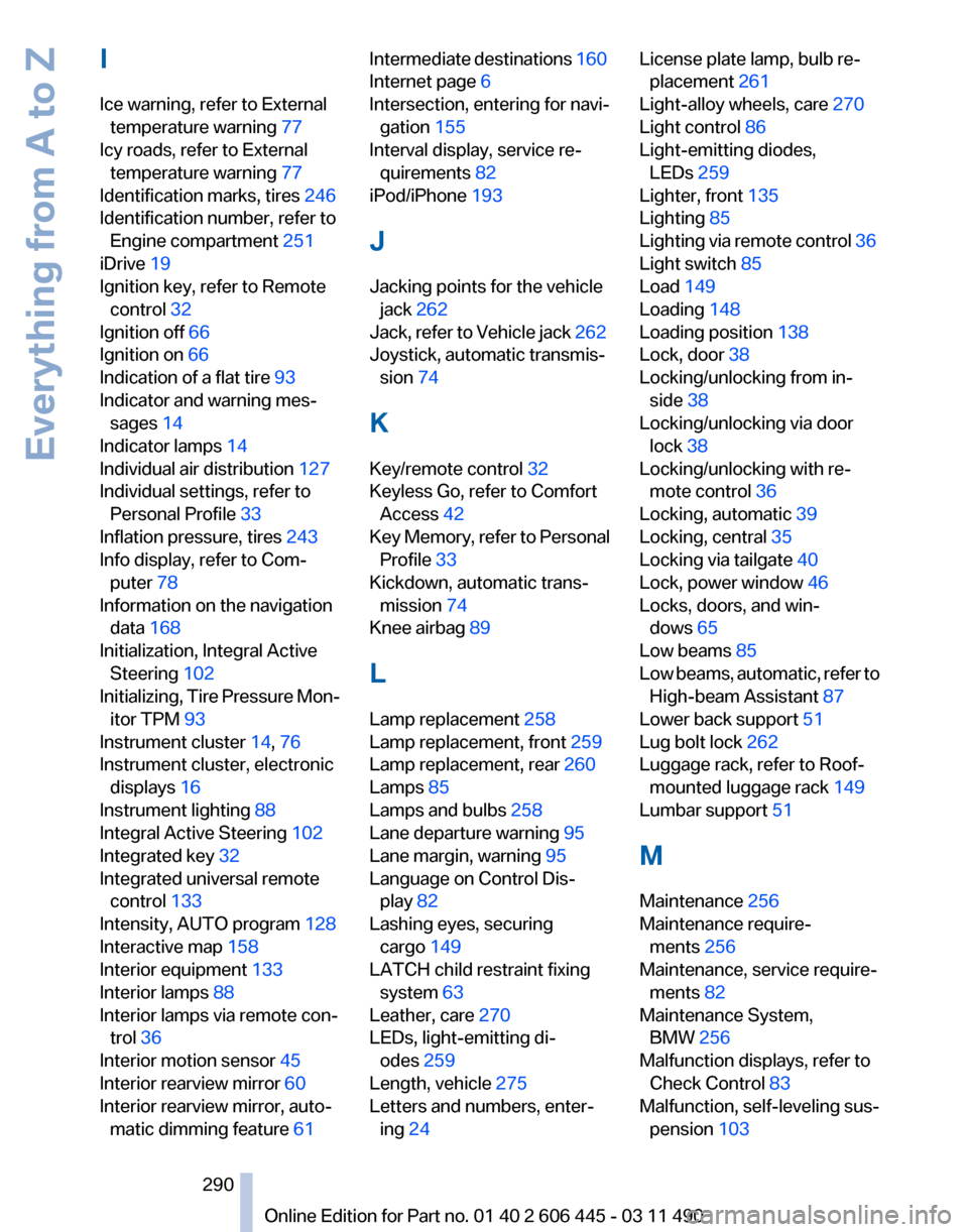 BMW 550I XDRIVE GT 2011 F07 Repair Manual I
Ice warning, refer to External
temperature warning 77 
Icy roads, refer to External temperature warning 77 
Identification marks, tires  246 
Identification number, refer to Engine compartment  251 