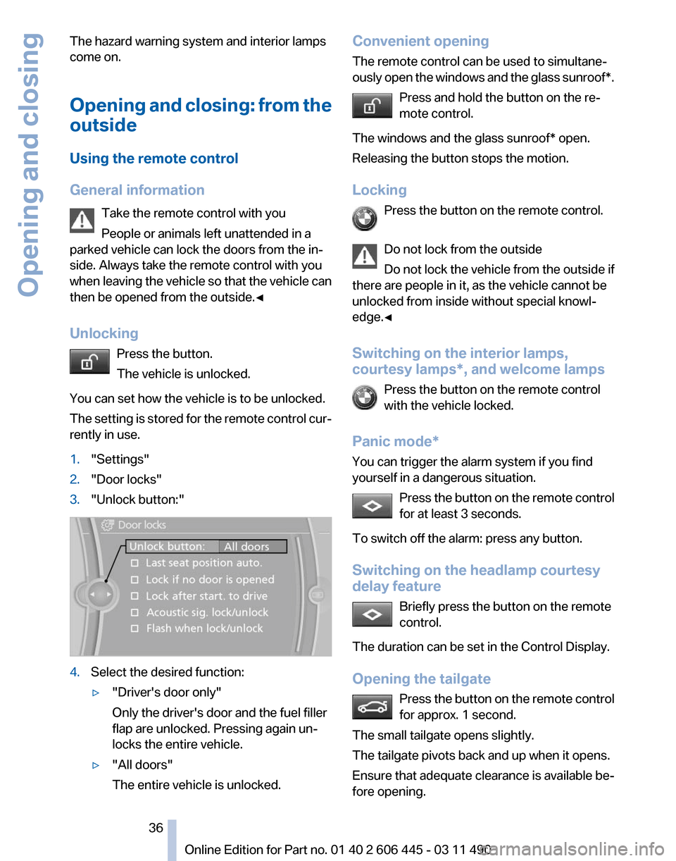 BMW 550I GT 2011 F07 Owners Manual The hazard warning system and interior lamps
come on.
Opening 
and closing: from the
outside
Using the remote control
General information
Take the remote control with you
People or animals left unatte
