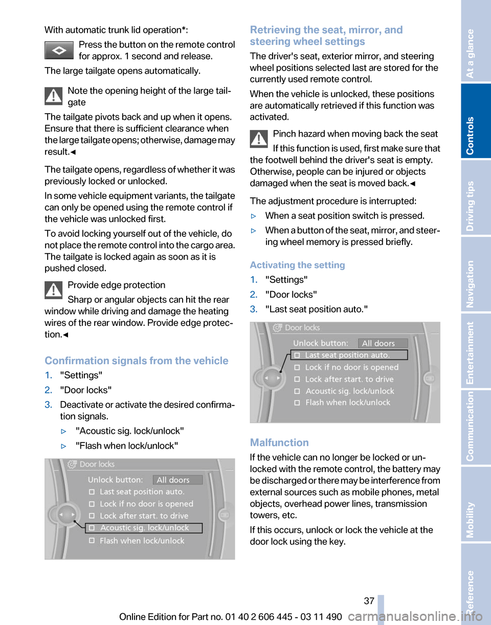 BMW 535I GT 2011 F07 Owners Manual With automatic trunk lid operation*:
Press  the button on the remote control
for approx. 1 second and release.
The large tailgate opens automatically.
Note the opening height of the large tail‐
gate