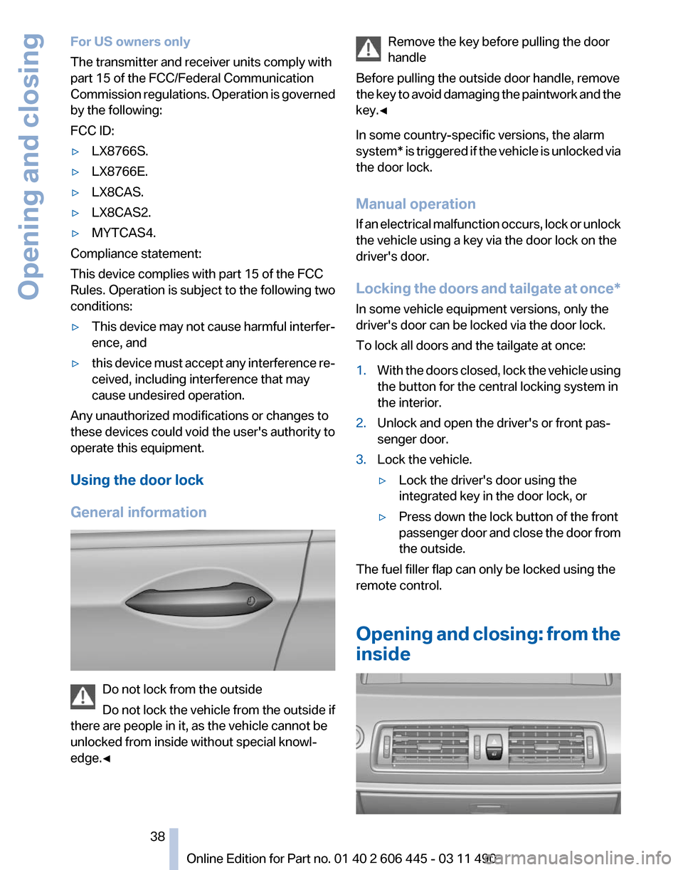 BMW 535I XDRIVE GT 2011 F07 Owners Guide For US owners only
The transmitter and receiver units comply with
part 15 of the FCC/Federal Communication
Commission
regulations. Operation is governed
by the following:
FCC ID:
▷ LX8766S.
▷ LX8 BMW 535I XDRIVE GT 2011 F07 Owners Guide For US owners only
The transmitter and receiver units comply with
part 15 of the FCC/Federal Communication
Commission
regulations. Operation is governed
by the following:
FCC ID:
▷ LX8766S.
▷ LX8
