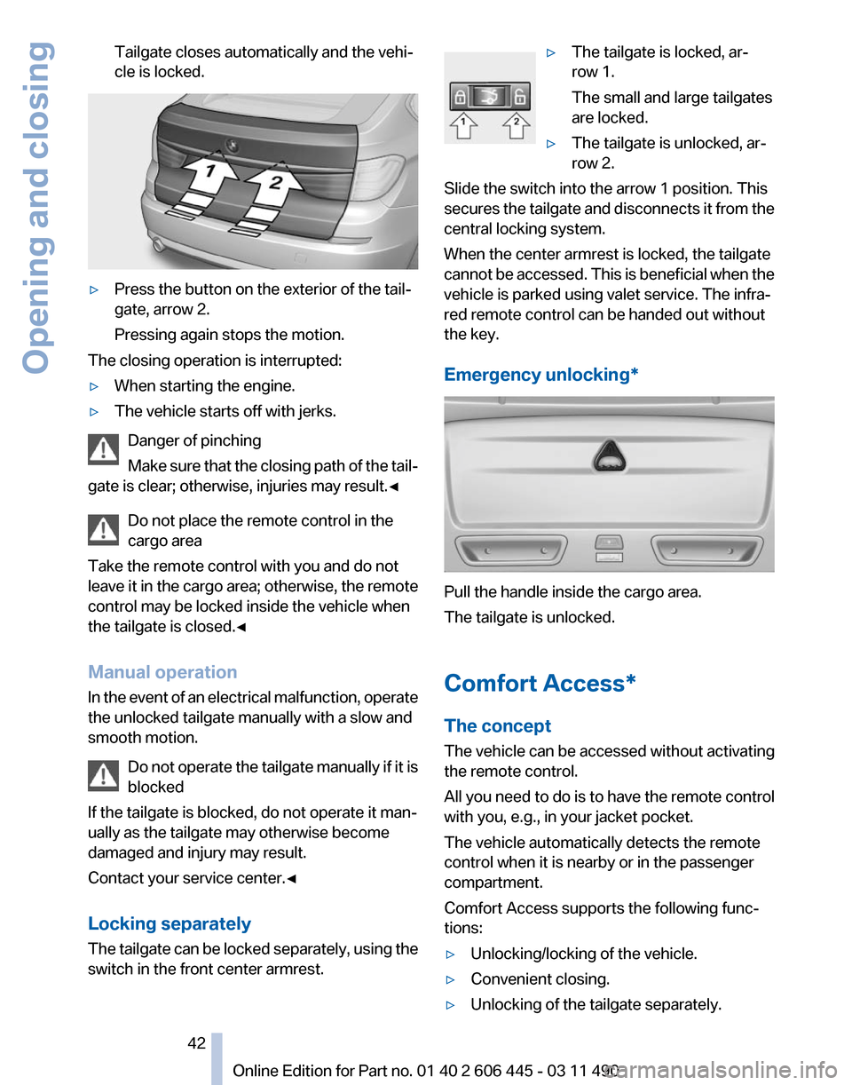 BMW 550I GT 2011 F07 Owners Manual Tailgate closes automatically and the vehi‐
cle is locked.
▷
Press the button on the exterior of the tail‐
gate, arrow 2.
Pressing again stops the motion.
The closing operation is interrupted:
�