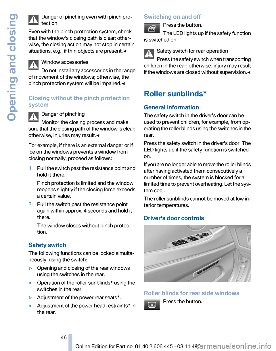 BMW 550I GT 2011 F07 Owners Manual Danger of pinching even with pinch pro‐
tection
Even with the pinch protection system, check
that the windows closing path is clear; other‐
wise, the closing action may not stop in certain
situat