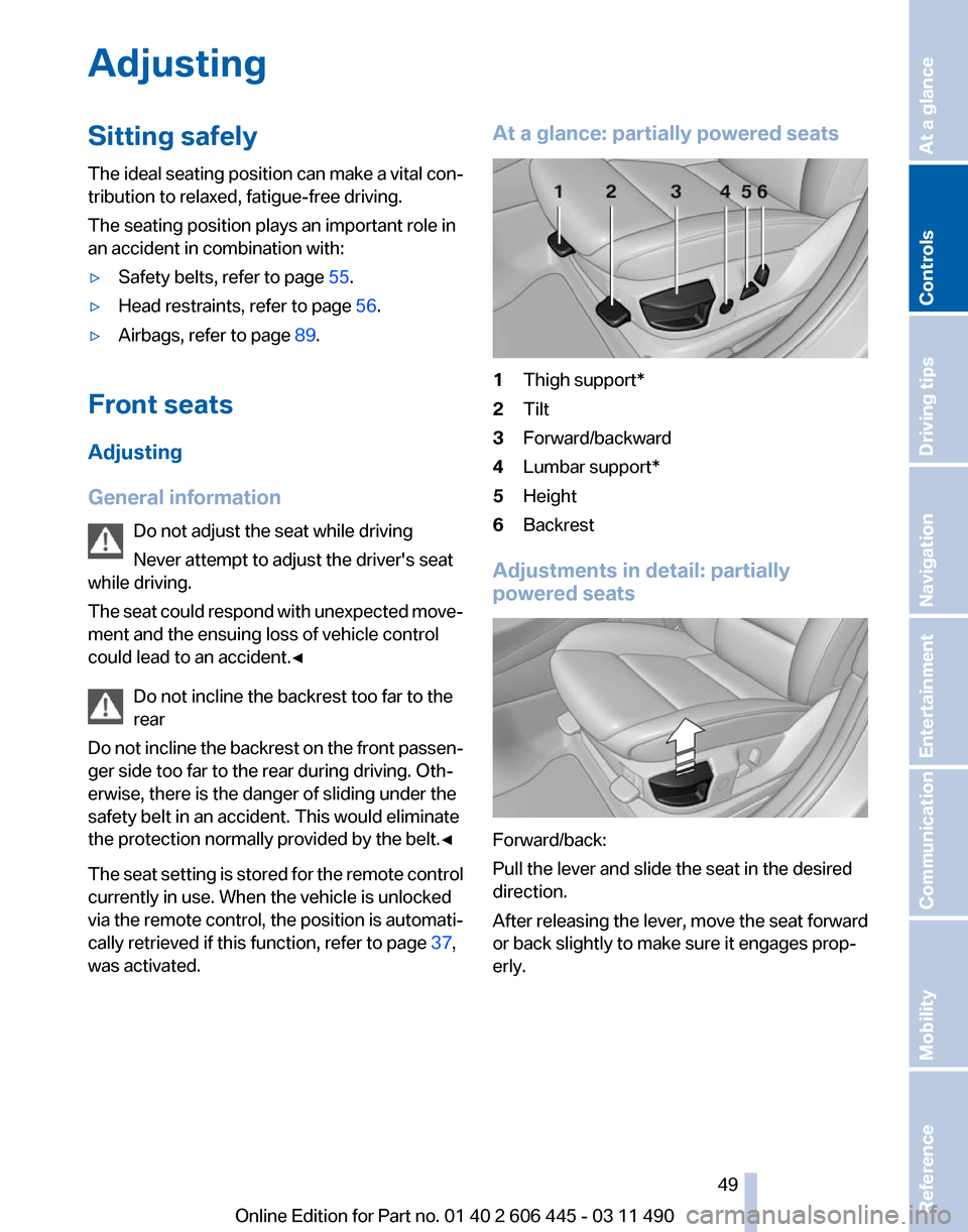 BMW 550I XDRIVE GT 2011 F07 Owners Manual Adjusting
Sitting safely
The 
ideal seating position can make a vital con‐
tribution to relaxed, fatigue-free driving.
The seating position plays an important role in
an accident in combination with