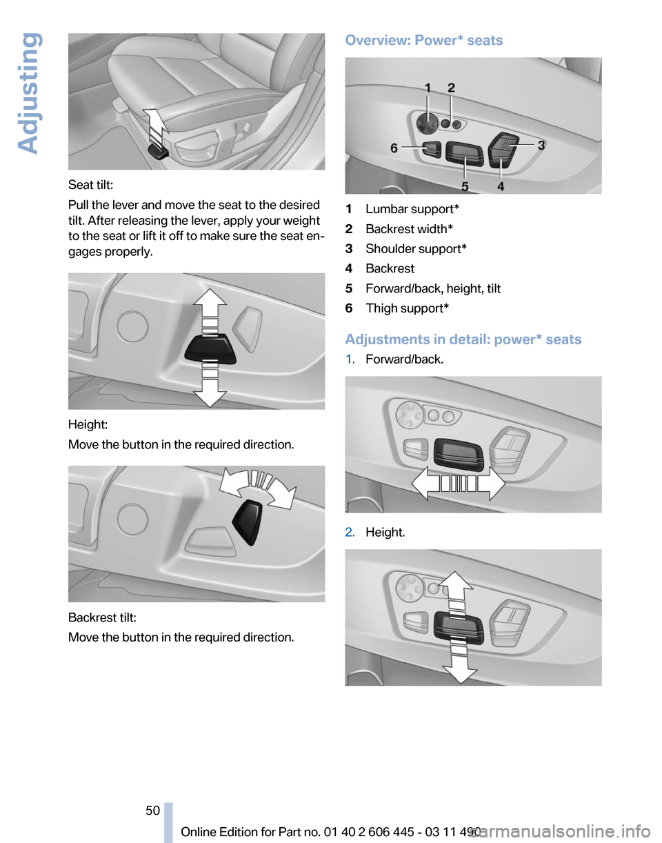 BMW 550I XDRIVE GT 2011 F07 Service Manual Seat tilt:
Pull the lever and move the seat to the desired
tilt. After releasing the lever, apply your weight
to 
the seat or lift it off to make sure the seat en‐
gages properly. Height:
Move the b