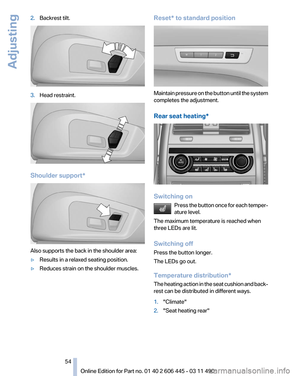 BMW 550I XDRIVE GT 2011 F07 Workshop Manual 2.
Backrest tilt. 3.
Head restraint. Shoulder support*
Also supports the back in the shoulder area:
▷
Results in a relaxed seating position.
▷ Reduces strain on the shoulder muscles. Reset* to sta BMW 550I XDRIVE GT 2011 F07 Workshop Manual 2.
Backrest tilt. 3.
Head restraint. Shoulder support*
Also supports the back in the shoulder area:
▷
Results in a relaxed seating position.
▷ Reduces strain on the shoulder muscles. Reset* to sta