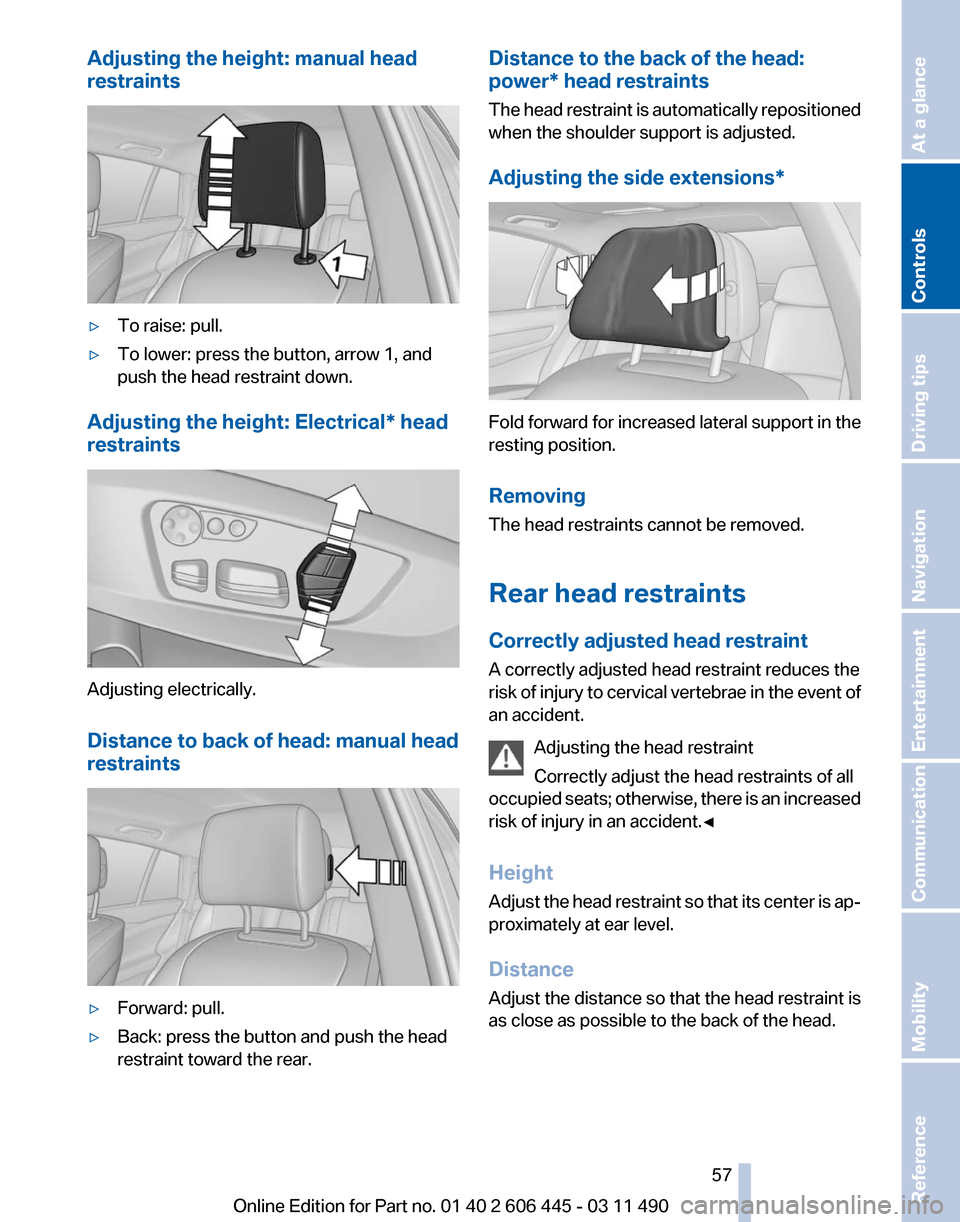 BMW 535I GT 2011 F07 Owners Manual Adjusting the height: manual head
restraints
▷
To raise: pull.
▷ To lower: press the button, arrow 1, and
push the head restraint down.
Adjusting the height: Electrical* head
restraints Adjusting 