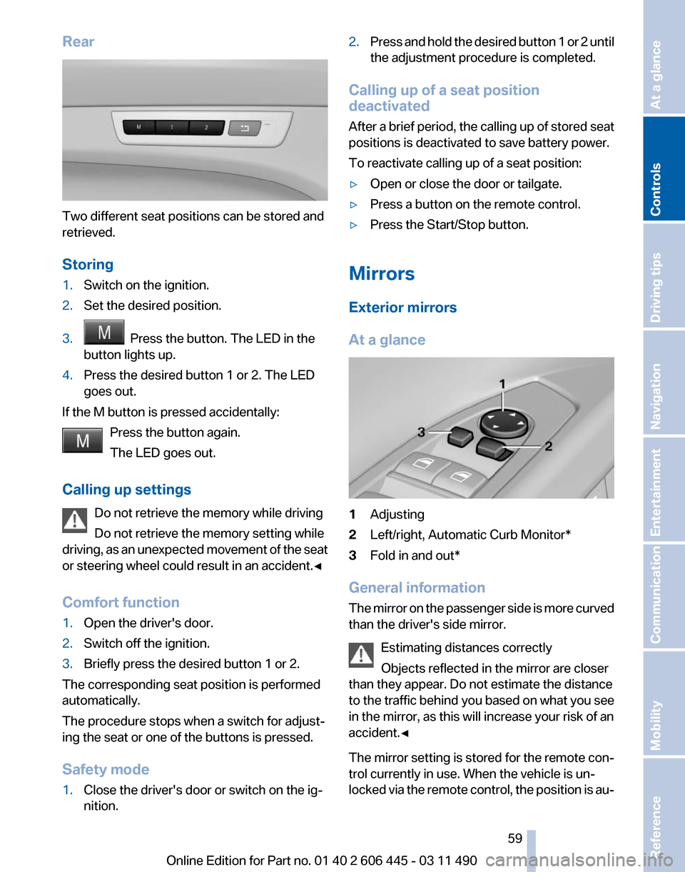 BMW 550I XDRIVE GT 2011 F07 Owners Manual Rear
Two different seat positions can be stored and
retrieved.
Storing
1.
Switch on the ignition.
2. Set the desired position.
3.   Press the button. The LED in the
button lights up.
4. Press the desi