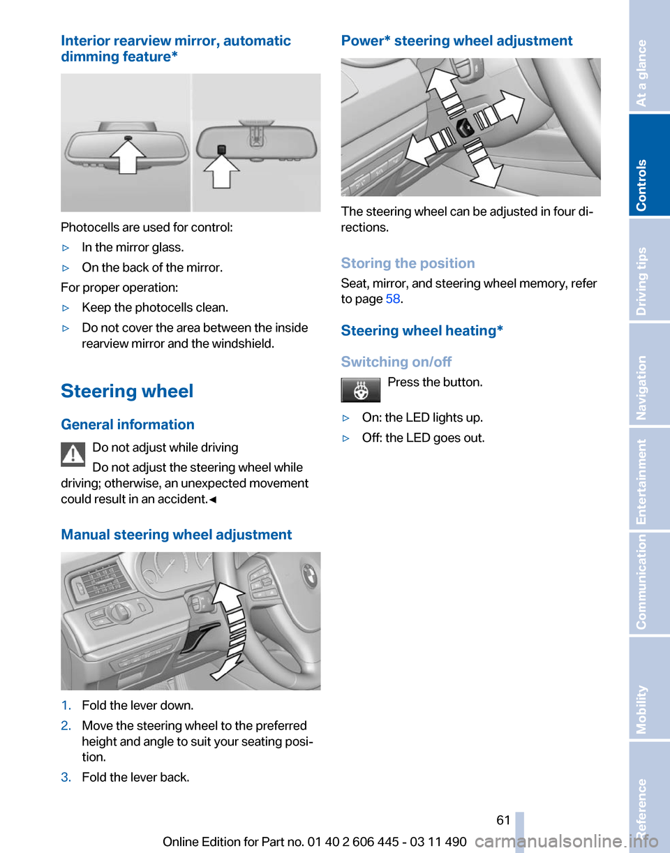BMW 550I XDRIVE GT 2011 F07 Repair Manual Interior rearview mirror, automatic
dimming feature
*Photocells are used for control:
▷
In the mirror glass.
▷ On the back of the mirror.
For proper operation:
▷ Keep the photocells clean.
▷ D