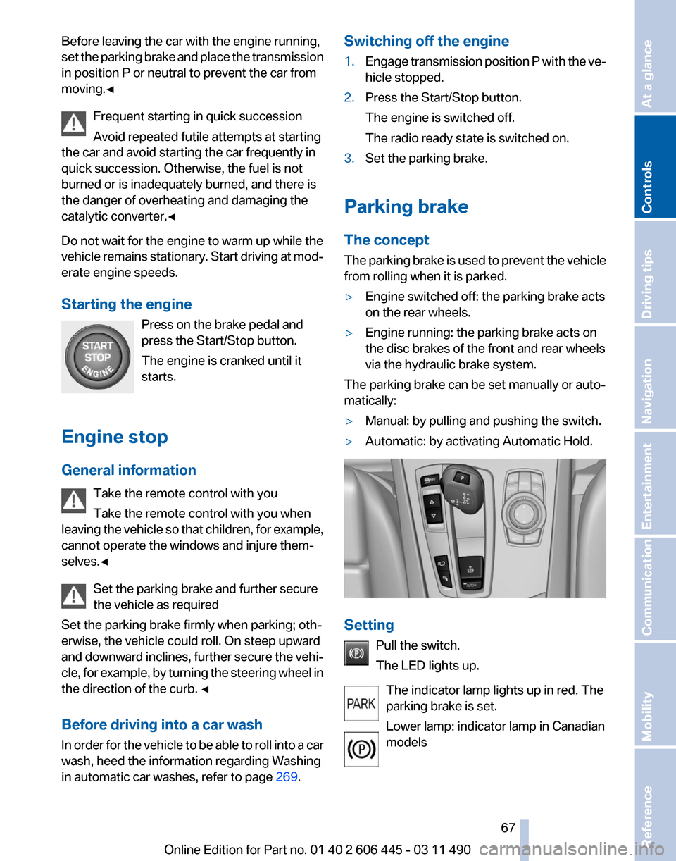 BMW 550I XDRIVE GT 2011 F07 Repair Manual Before leaving the car with the engine running,
set 
the parking brake and place the transmission
in position P or neutral to prevent the car from
moving.◀
Frequent starting in quick succession
Avoi