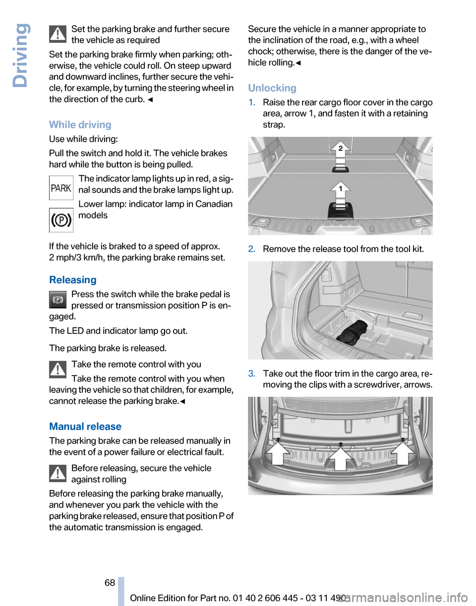 BMW 535I GT 2011 F07 Owners Manual Set the parking brake and further secure
the vehicle as required
Set the parking brake firmly when parking; oth‐
erwise, the vehicle could roll. On steep upward
and 
downward inclines, further secur