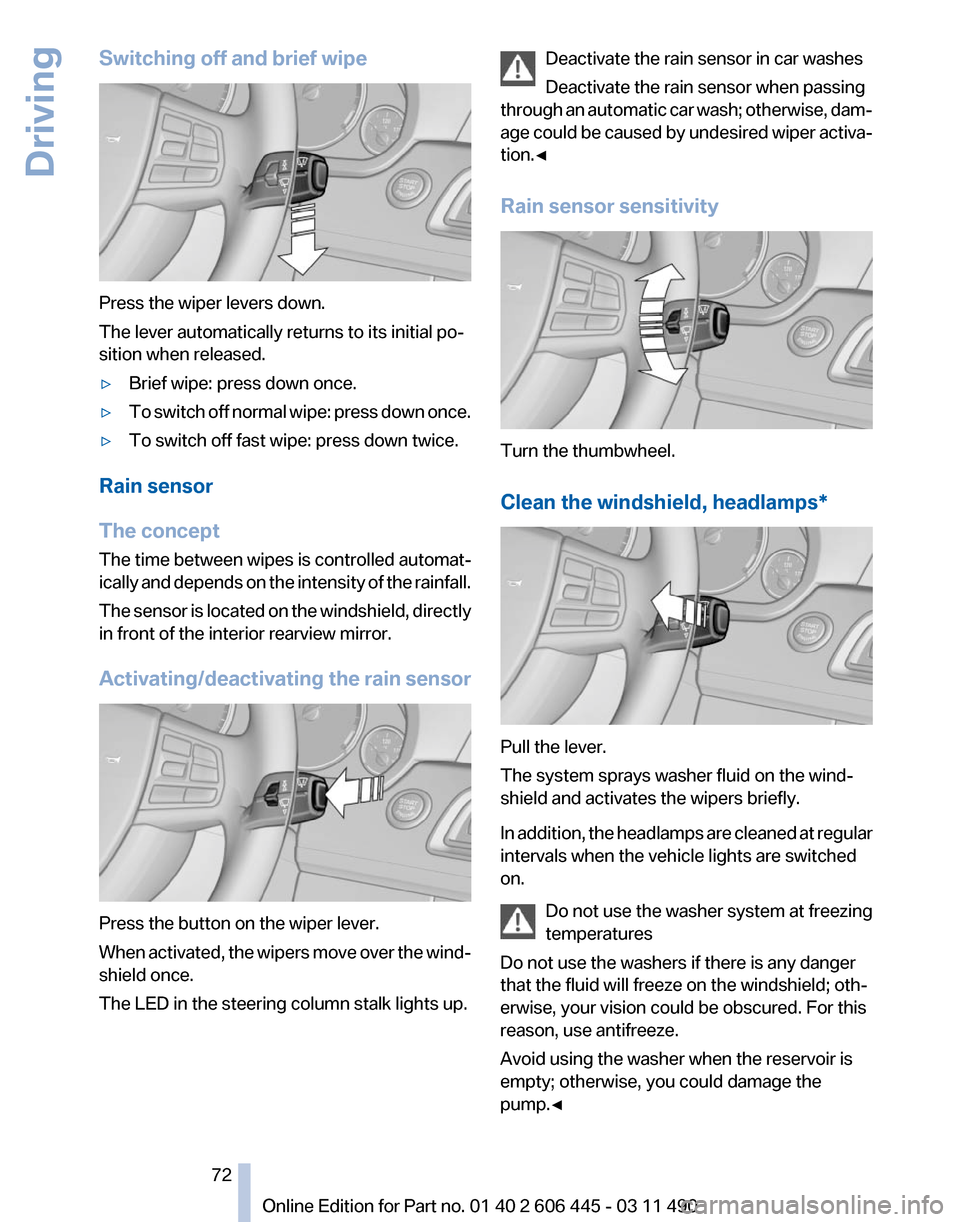 BMW 550I XDRIVE GT 2011 F07 Manual PDF Switching off and brief wipe
Press the wiper levers down.
The lever automatically returns to its initial po‐
sition when released.
▷
Brief wipe: press down once.
▷ To switch off normal wipe: pre