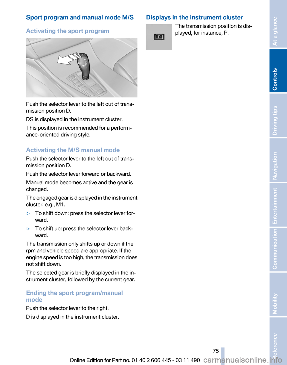 BMW 550I XDRIVE GT 2011 F07 Manual PDF Sport program and manual mode M/S
Activating the sport program
Push the selector lever to the left out of trans‐
mission position D.
DS is displayed in the instrument cluster.
This position is recom