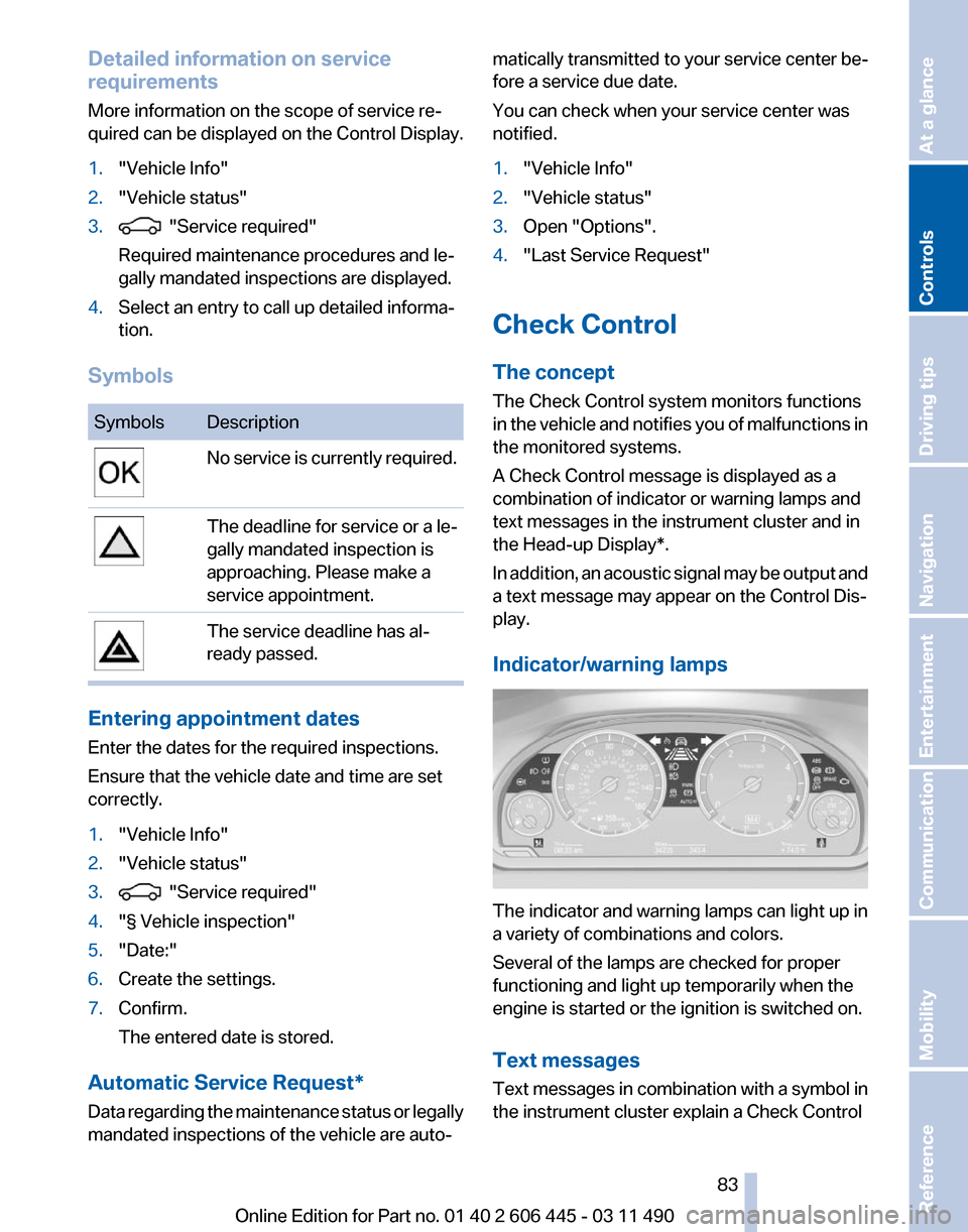 BMW 550I XDRIVE GT 2011 F07 User Guide Detailed information on service
requirements
More information on the scope of service re‐
quired can be displayed on the Control Display.
1.
"Vehicle Info"
2. "Vehicle status"
3.   "Service required