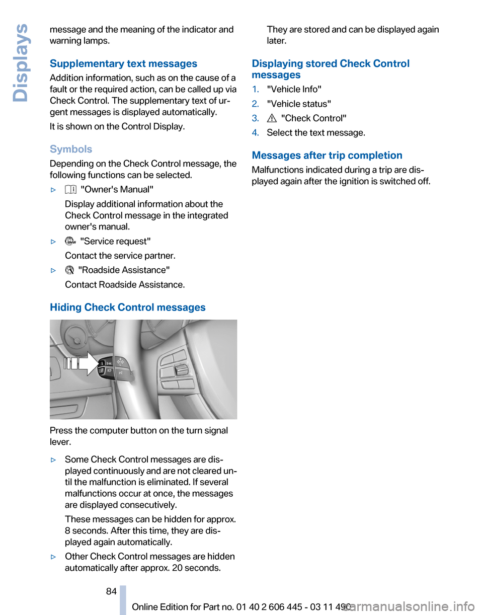 BMW 550I XDRIVE GT 2011 F07 Manual Online message and the meaning of the indicator and
warning lamps.
Supplementary text messages
Addition information, such as on the cause of a
fault or the required action, can be called up via
Check Control