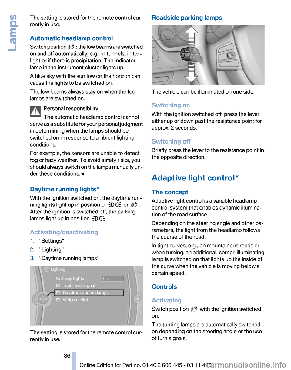 BMW 550I GT 2011 F07 Owners Manual The setting is stored for the remote control cur‐
rently in use.
Automatic headlamp control
Switch
position : the low beams are switched
on and off automatically, e.g., in tunnels, in twi‐
li BMW 550I GT 2011 F07 Owners Manual The setting is stored for the remote control cur‐
rently in use.
Automatic headlamp control
Switch
position : the low beams are switched
on and off automatically, e.g., in tunnels, in twi‐
li