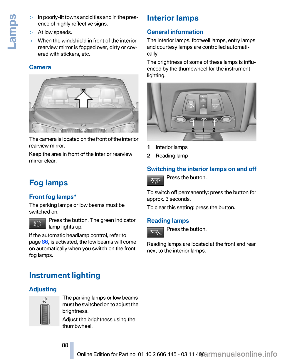 BMW 535I GT 2011 F07 Owners Manual ▷
In poorly-lit towns and cities and in the pres‐
ence of highly reflective signs.
▷ At low speeds.
▷ When the windshield in front of the interior
rearview mirror is fogged over, dirty or cov�