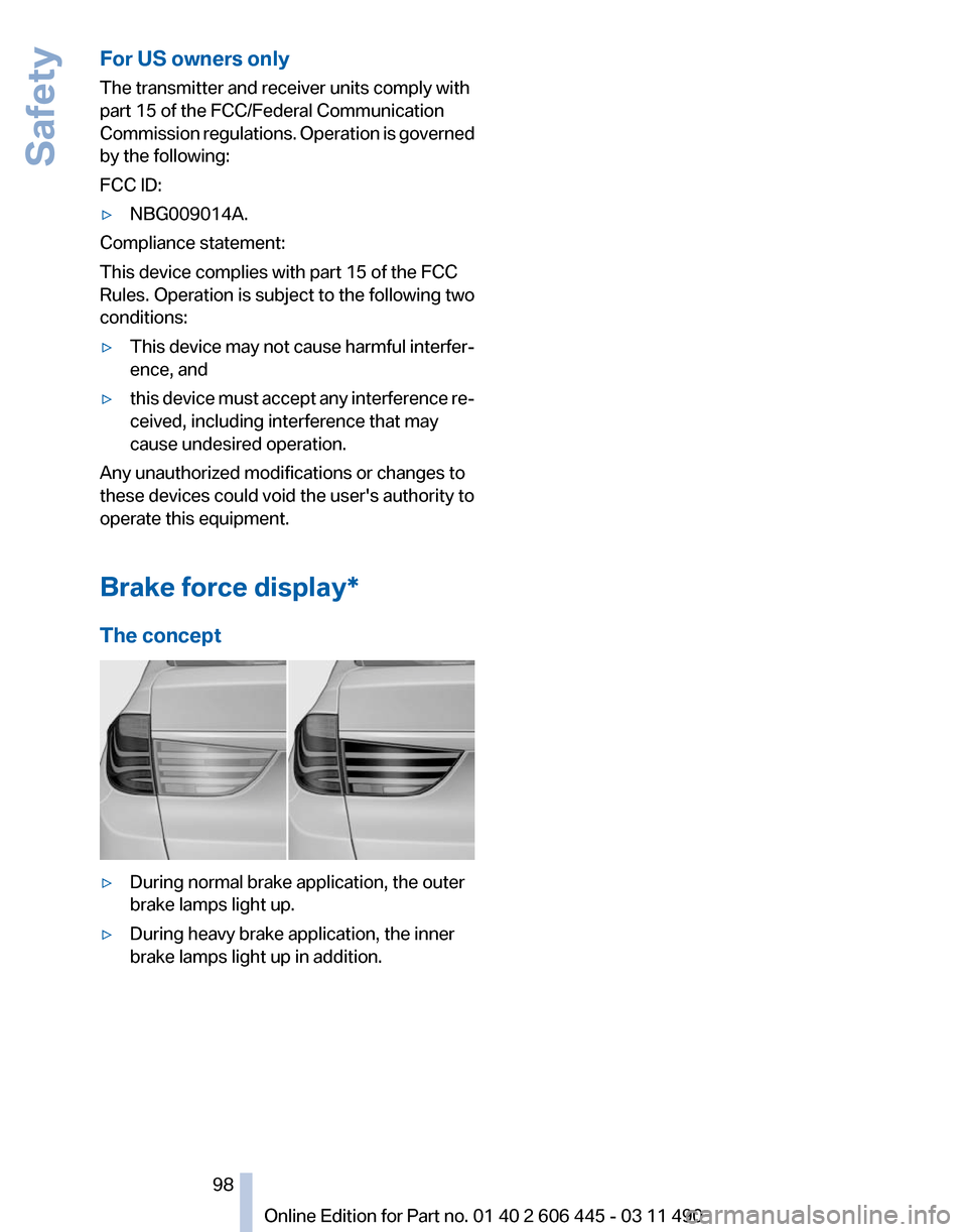 BMW 550I XDRIVE GT 2011 F07 Owners Manual For US owners only
The transmitter and receiver units comply with
part 15 of the FCC/Federal Communication
Commission
regulations. Operation is governed
by the following:
FCC ID:
▷ NBG009014A.
Comp BMW 550I XDRIVE GT 2011 F07 Owners Manual For US owners only
The transmitter and receiver units comply with
part 15 of the FCC/Federal Communication
Commission
regulations. Operation is governed
by the following:
FCC ID:
▷ NBG009014A.
Comp