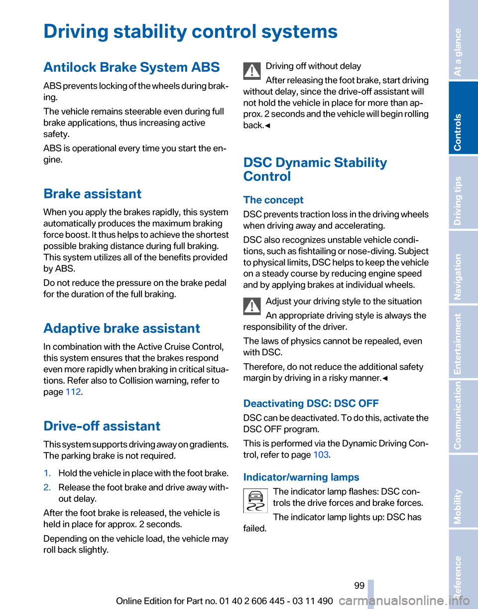 BMW 550I XDRIVE GT 2011 F07 User Guide Driving stability control systems
Antilock Brake System ABS
ABS 
prevents locking of the wheels during brak‐
ing.
The vehicle remains steerable even during full
brake applications, thus increasing a