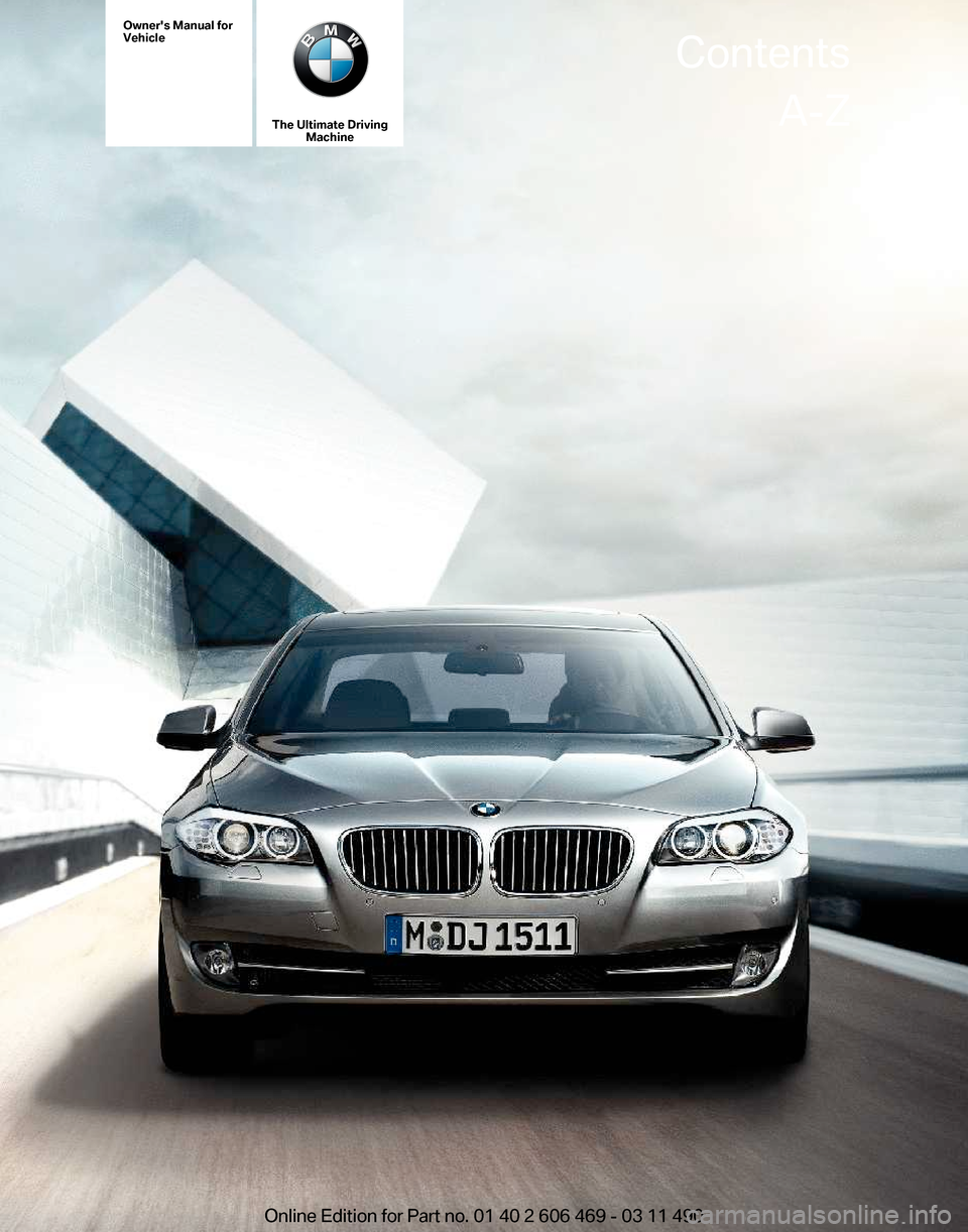 BMW 550I XDRIVE 2011 F10 Owners Manual Owners Manual for
Vehicle
The Ultimate Driving
Machine Contents
A-Z
Online Edition for Part no. 01 40 2 606 469 - 03 11 490  