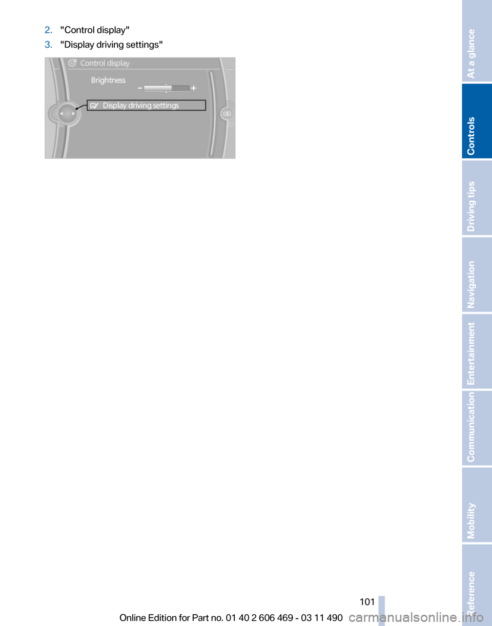 BMW 528I 2011 F10 Owners Manual 2.
"Control display"
3. "Display driving settings" Seite 101
101Online Edition for Part no. 01 40 2 606 469 - 03 11 490 
Reference Mobility Communication Entertainment Navigation Driving tips
Controls