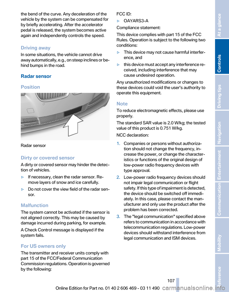 BMW 535I XDRIVE 2011 F10 Owners Manual the bend of the curve. Any deceleration of the
vehicle by the system can be compensated for
by briefly accelerating. After the accelerator
pedal is released, the system becomes active
again and indepe BMW 535I XDRIVE 2011 F10 Owners Manual the bend of the curve. Any deceleration of the
vehicle by the system can be compensated for
by briefly accelerating. After the accelerator
pedal is released, the system becomes active
again and indepe