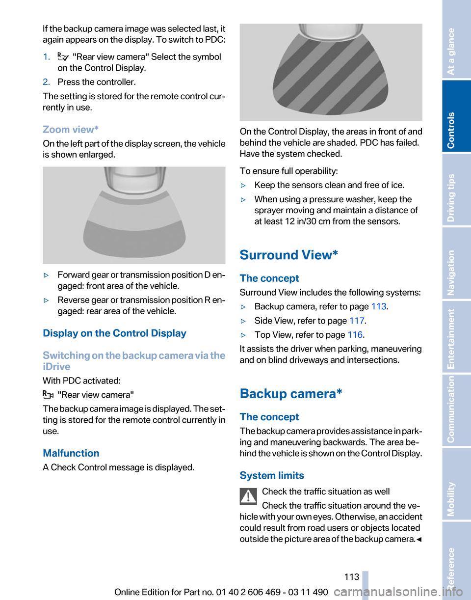 BMW 535I 2011 F10 Owners Manual If the backup camera image was selected last, it
again 
appears on the display. To switch to PDC:
1.   "Rear view camera" Select the symbol
on the Control Display.
2. Press the controller.
The setting