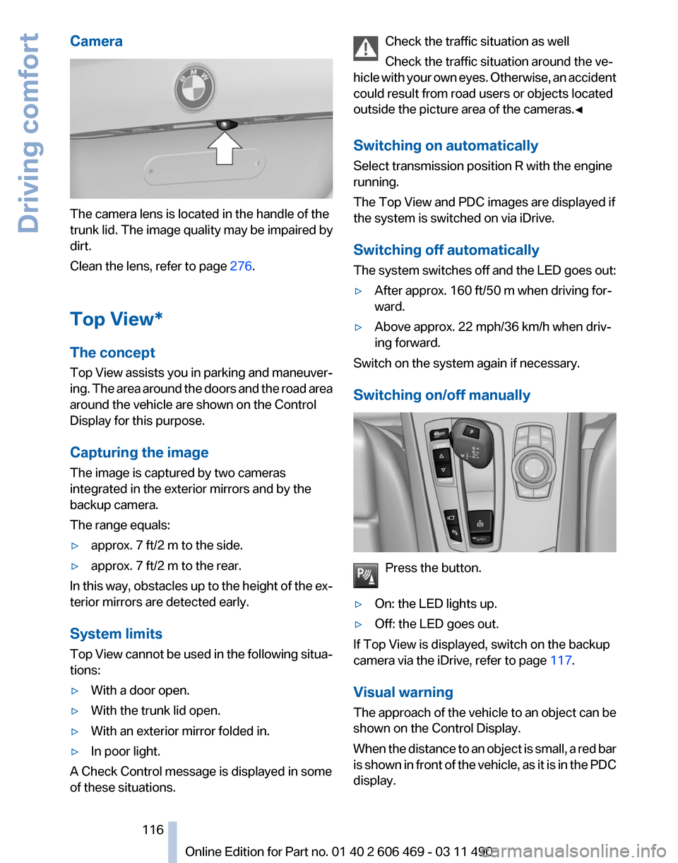 BMW 528I 2011 F10 Owners Manual Camera
The camera lens is located in the handle of the
trunk lid. The image quality may be impaired by
dirt.
Clean the lens, refer to page
276.
Top View*
The concept
Top
View assists you in parking BMW 528I 2011 F10 Owners Manual Camera
The camera lens is located in the handle of the
trunk lid. The image quality may be impaired by
dirt.
Clean the lens, refer to page
276.
Top View*
The concept
Top
View assists you in parking